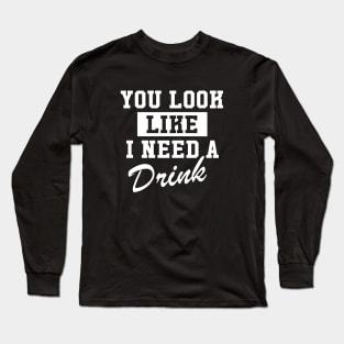 You Look Like I Need A Drink Long Sleeve T-Shirt